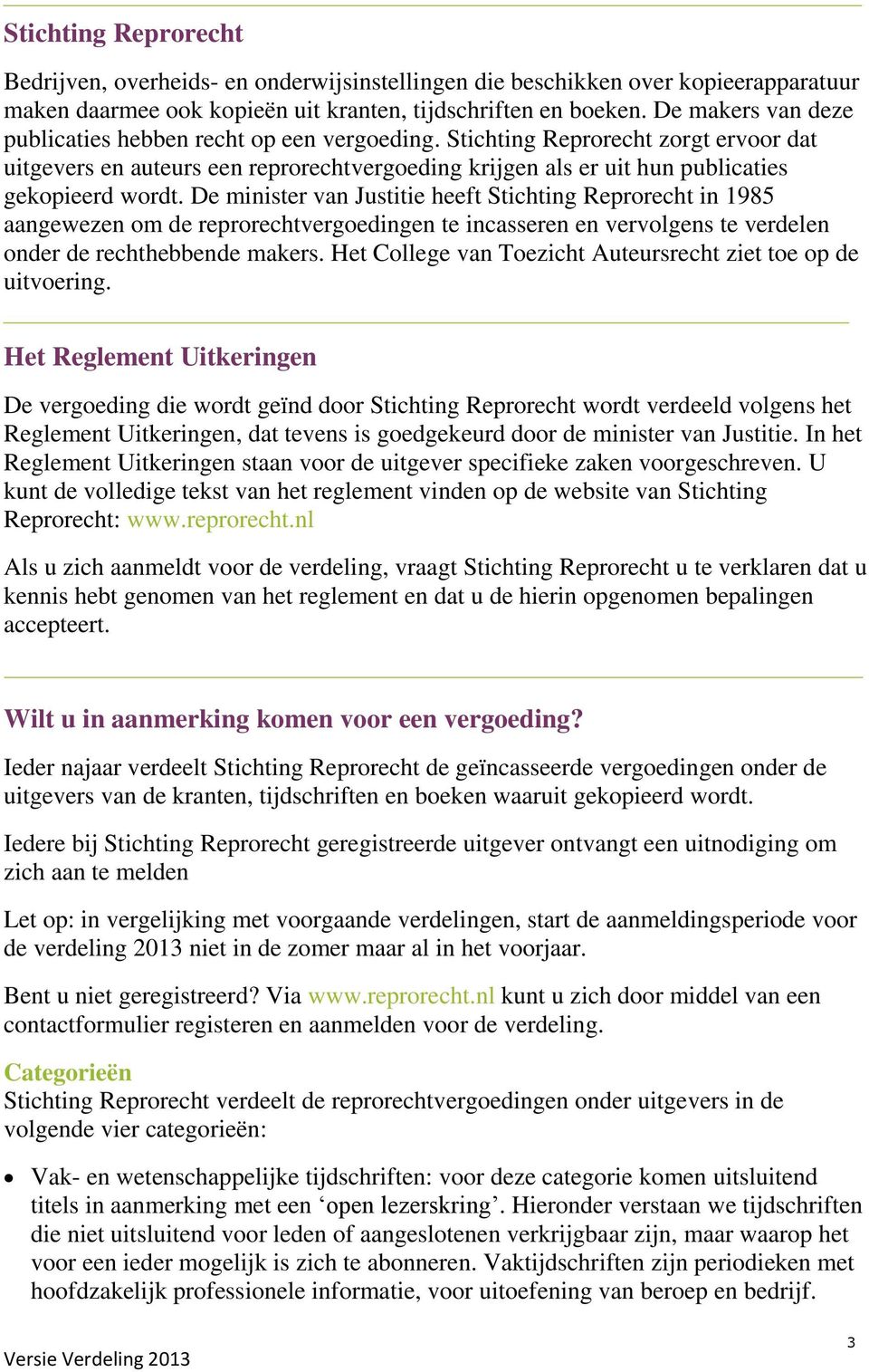 De minister van Justitie heeft Stichting Reprorecht in 1985 aangewezen om de reprorechtvergoedingen te incasseren en vervolgens te verdelen onder de rechthebbende makers.