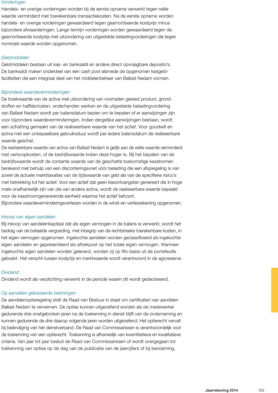 Lange termijn vorderingen worden gewaardeerd tegen de geamortiseerde kostprijs met uitzondering van uitgestelde belastingvorderingen die tegen nominale waarde worden opgenomen.