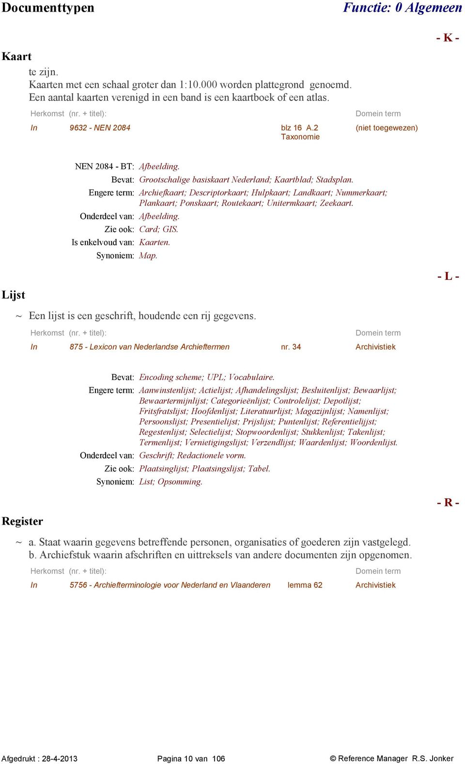 Engere term: Archiefkaart; Descriptorkaart; Hulpkaart; Landkaart; Nummerkaart; Plankaart; Ponskaart; Routekaart; Unitermkaart; Zeekaart. Onderdeel van: Afbeelding. Zie ook: Card; GIS.