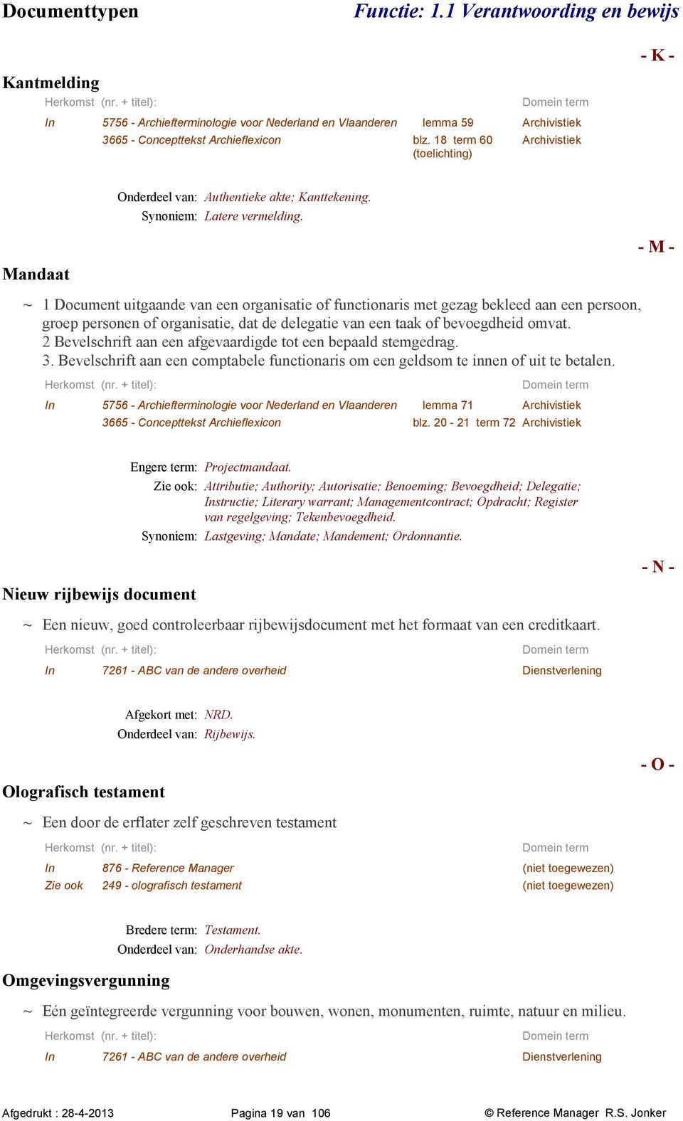 2 Bevelschrift aan een afgevaardigde tot een bepaald stemgedrag. 3. Bevelschrift aan een comptabele functionaris om een geldsom te innen of uit te betalen. lemma 71 blz.