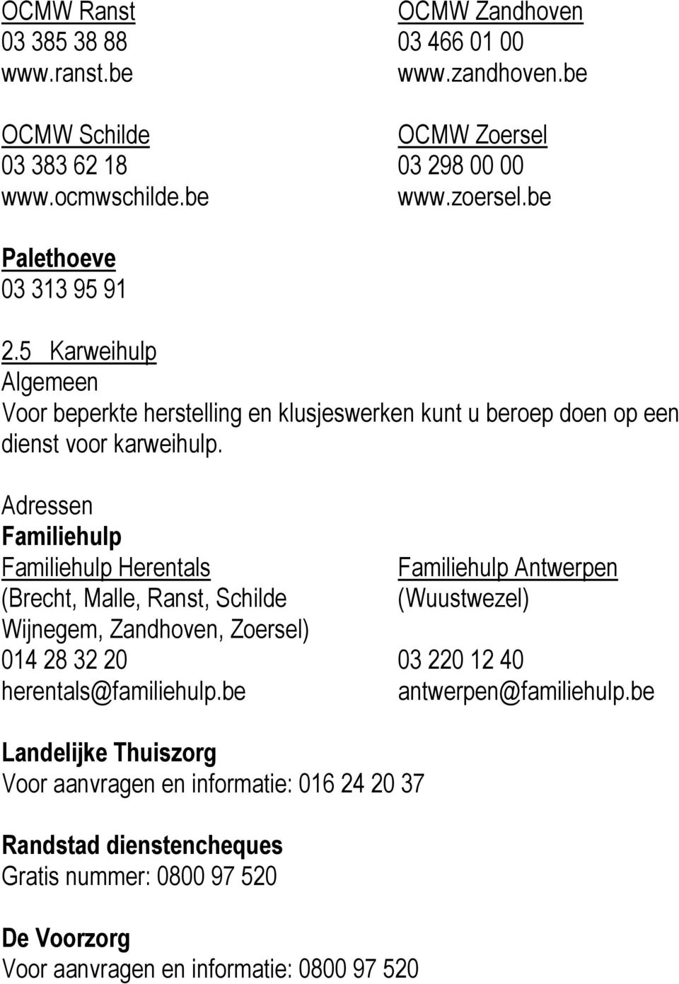 Adressen Familiehulp Familiehulp Herentals (Brecht, Malle, Ranst, Schilde Familiehulp Antwerpen (Wuustwezel) Wijnegem, Zandhoven, Zoersel) 014 28 32 20 03 220 12 40