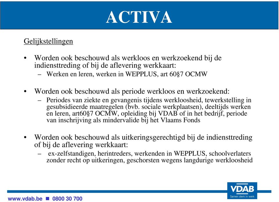 sociale werkplaatsen), deeltijds werken en leren, art60 7 OCMW, opleiding bij VDAB of in het bedrijf, periode van inschrijving als mindervalide bij het Vlaams Fonds Worden ook beschouwd
