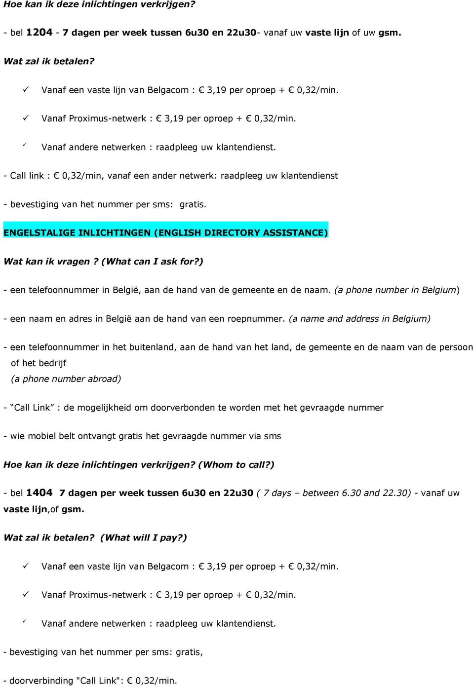 - Call link : 0,32/min, vanaf een ander netwerk: raadpleeg uw klantendienst - bevestiging van het nummer per sms: gratis. ENGELSTALIGE INLICHTINGEN (ENGLISH DIRECTORY ASSISTANCE) Wat kan ik vragen?