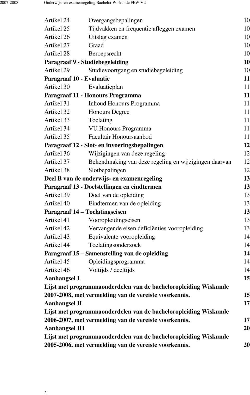 Programma 11 Artikel 31 Inhoud Honours Programma 11 Artikel 32 Honours Degree 11 Artikel 33 Toelating 11 Artikel 34 VU Honours Programma 11 Artikel 35 Facultair Honoursaanbod 11 Paragraaf 12 - Slot-