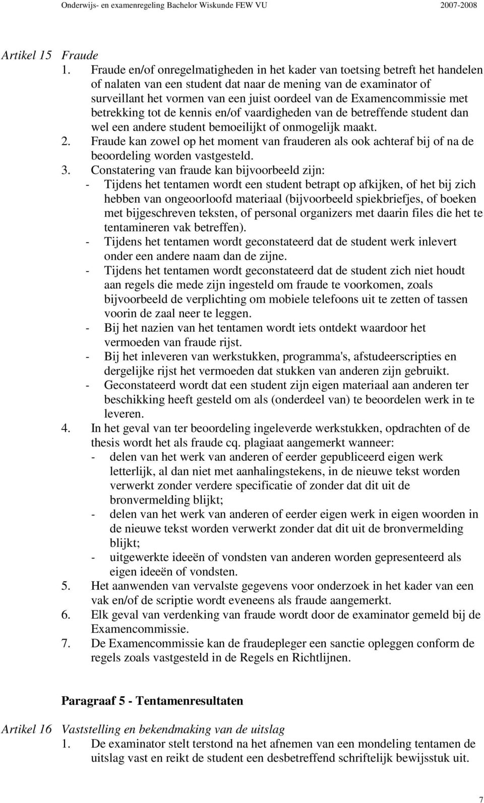 Examencommissie met betrekking tot de kennis en/of vaardigheden van de betreffende student dan wel een andere student bemoeilijkt of onmogelijk maakt. 2.