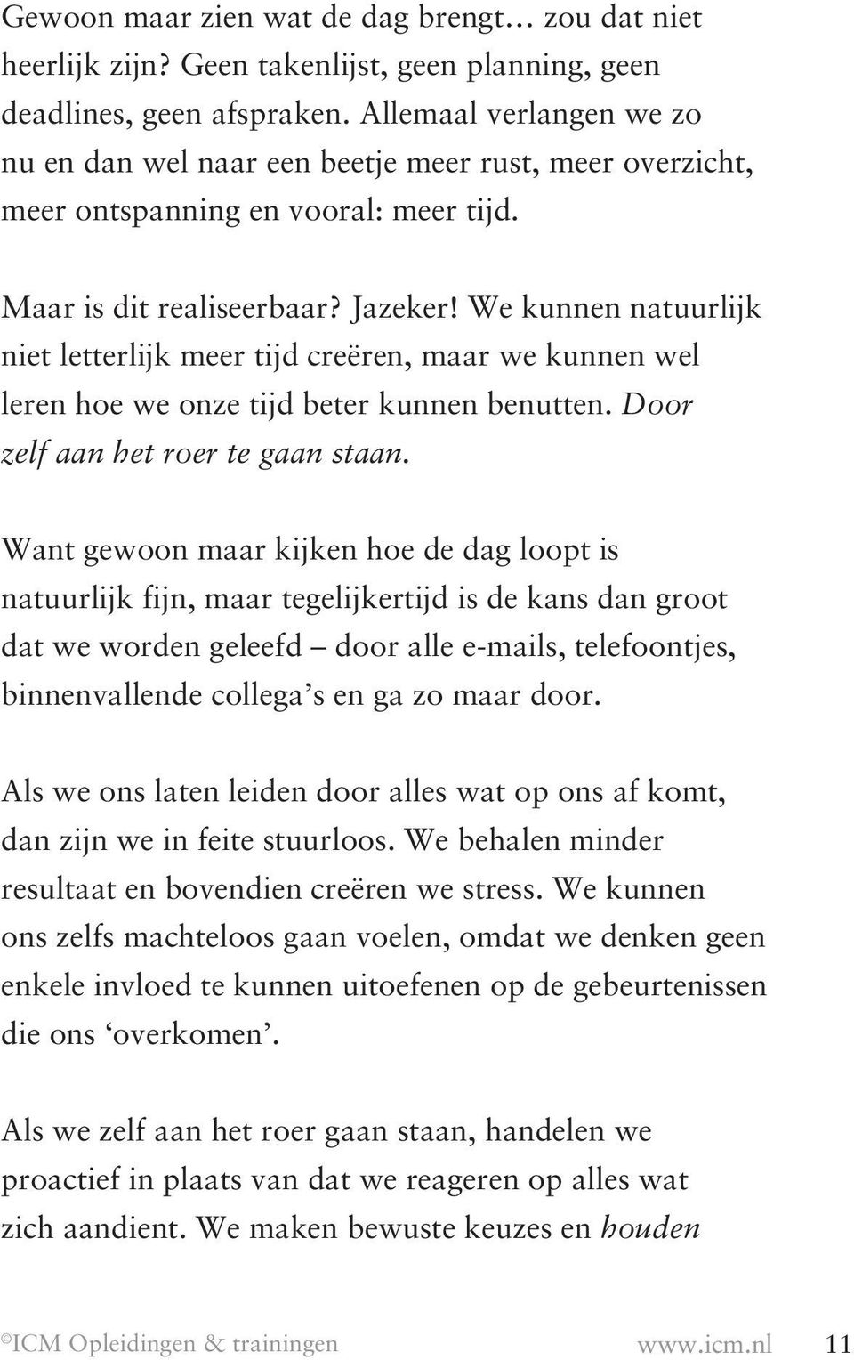 We kunnen natuurlijk niet letterlijk meer tijd creëren, maar we kunnen wel leren hoe we onze tijd beter kunnen benutten. Door zelf aan het roer te gaan staan.