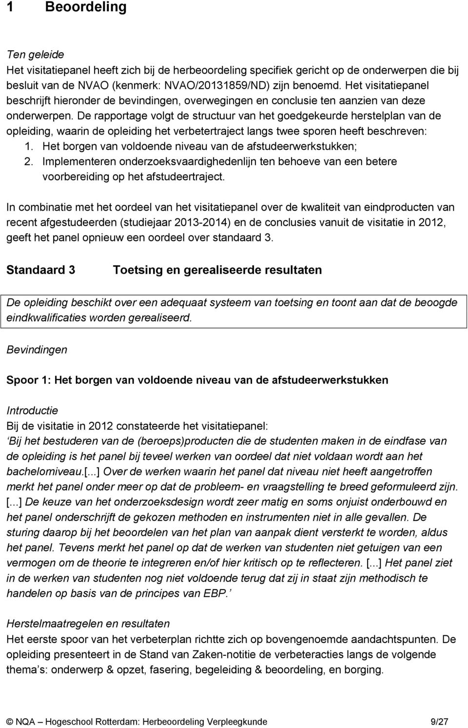 De rapportage volgt de structuur van het goedgekeurde herstelplan van de opleiding, waarin de opleiding het verbetertraject langs twee sporen heeft beschreven: 1.