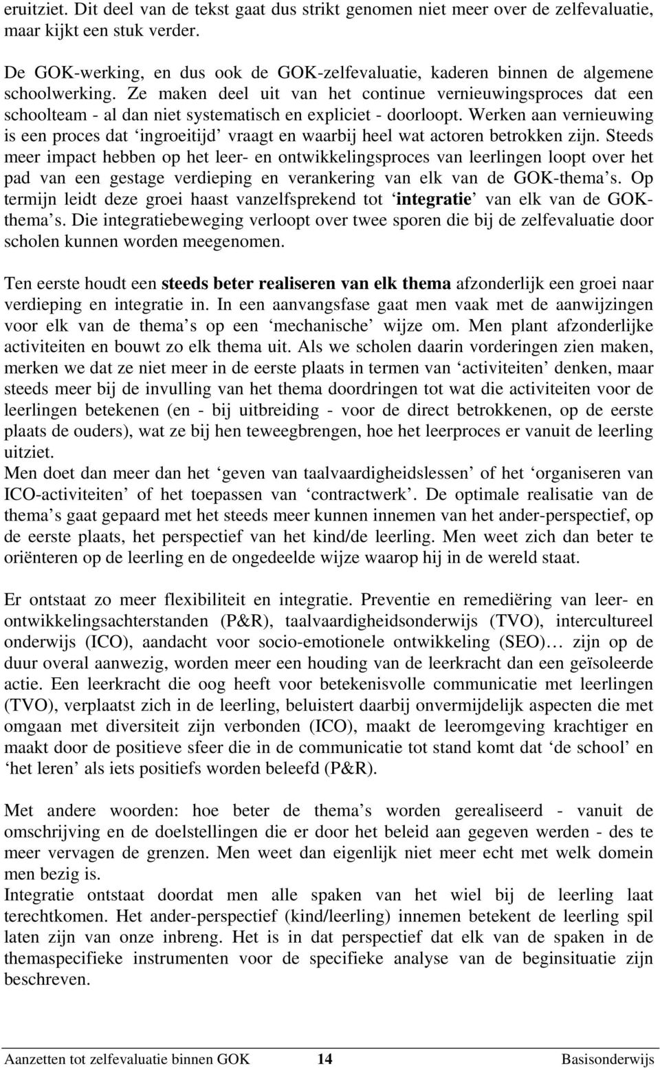 Ze maken deel uit van het continue vernieuwingsproces dat een schoolteam - al dan niet systematisch en expliciet - doorloopt.