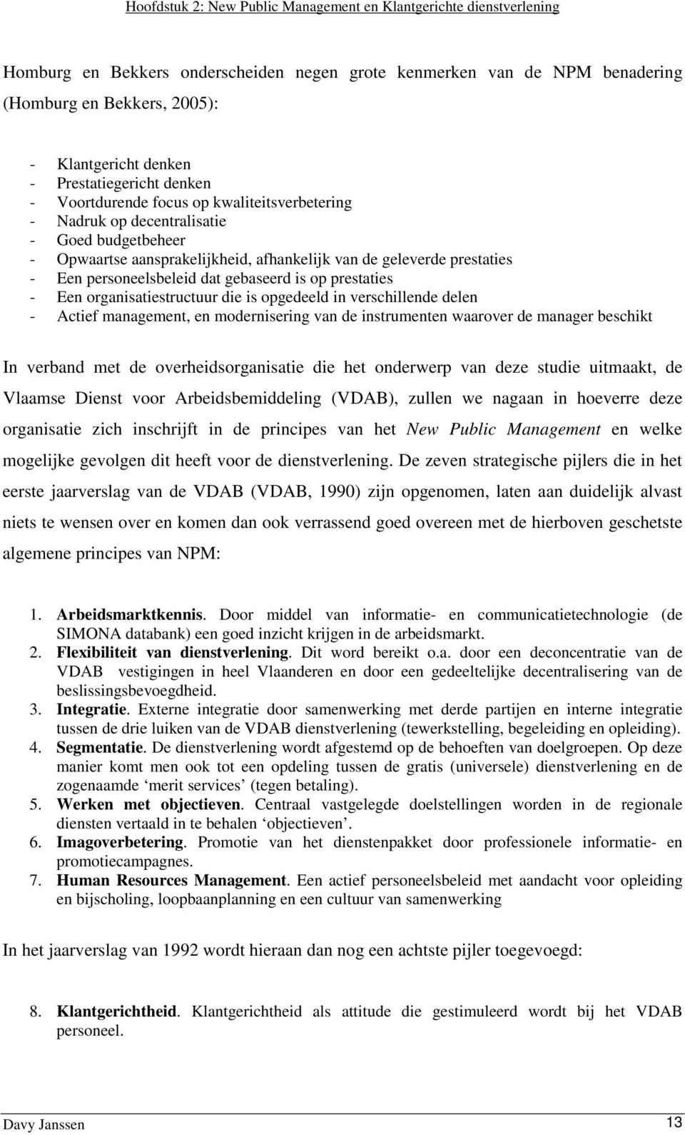 personeelsbeleid dat gebaseerd is op prestaties - Een organisatiestructuur die is opgedeeld in verschillende delen - Actief management, en modernisering van de instrumenten waarover de manager