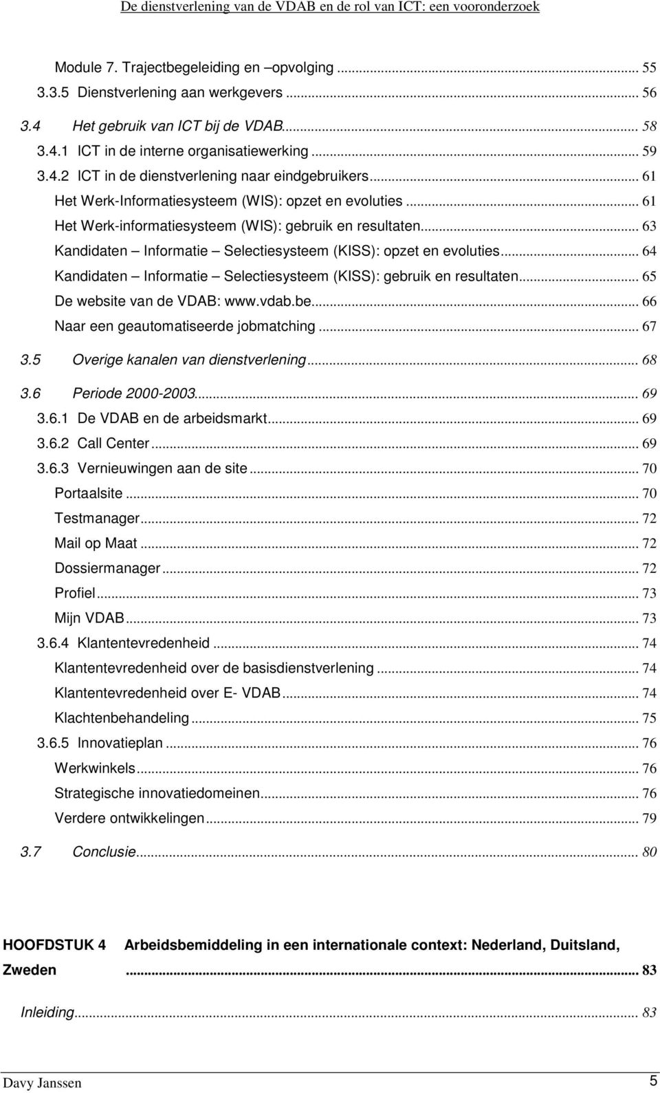 .. 61 Het Werk-informatiesysteem (WIS): gebruik en resultaten... 63 Kandidaten Informatie Selectiesysteem (KISS): opzet en evoluties.