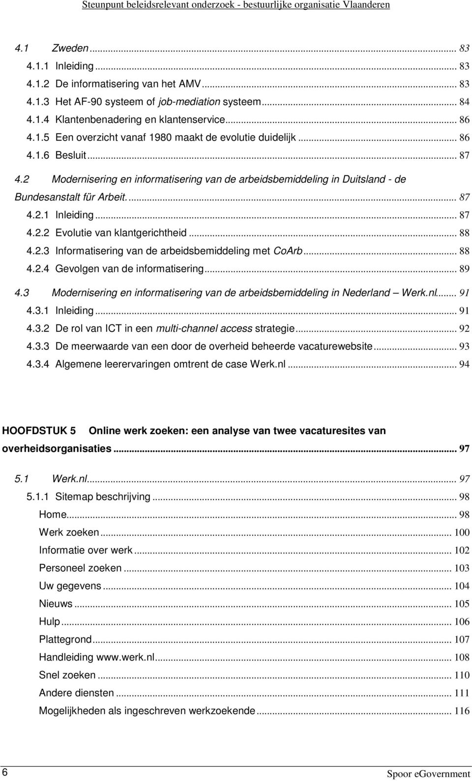 2 Modernisering en informatisering van de arbeidsbemiddeling in Duitsland - de Bundesanstalt für Arbeit.... 87 4.2.1 Inleiding... 87 4.2.2 Evolutie van klantgerichtheid... 88 4.2.3 Informatisering van de arbeidsbemiddeling met CoArb.