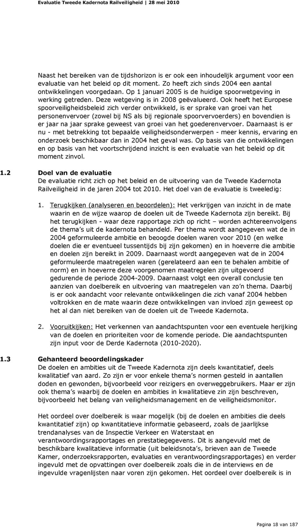 Ook heeft het Europese spoorveiligheidsbeleid zich verder ontwikkeld, is er sprake van groei van het personenvervoer (zowel bij NS als bij regionale spoorvervoerders) en bovendien is er jaar na jaar