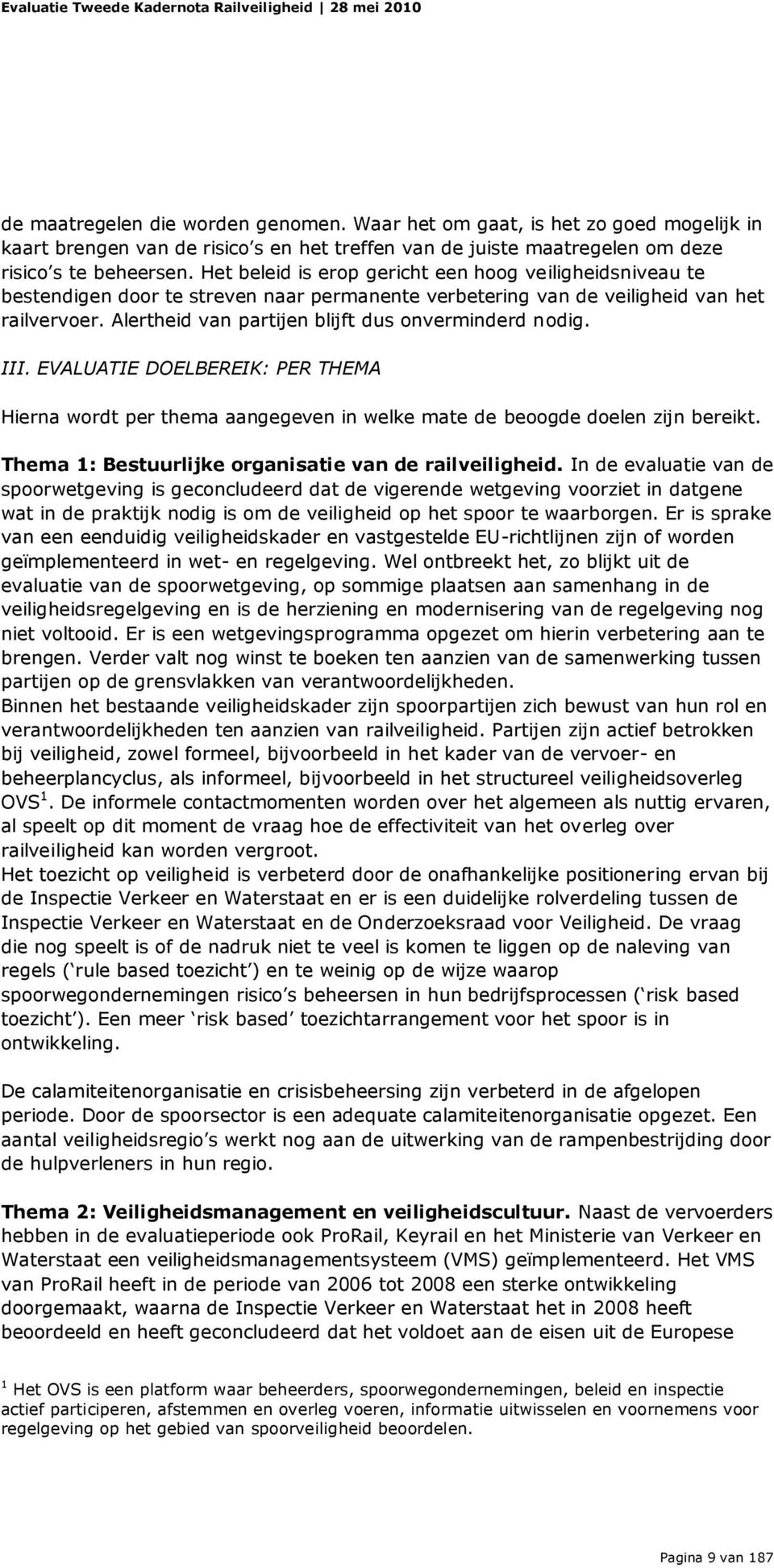 Alertheid van partijen blijft dus onverminderd nodig. III. EVALUATIE DOELBEREIK: PER THEMA Hierna wordt per thema aangegeven in welke mate de beoogde doelen zijn bereikt.