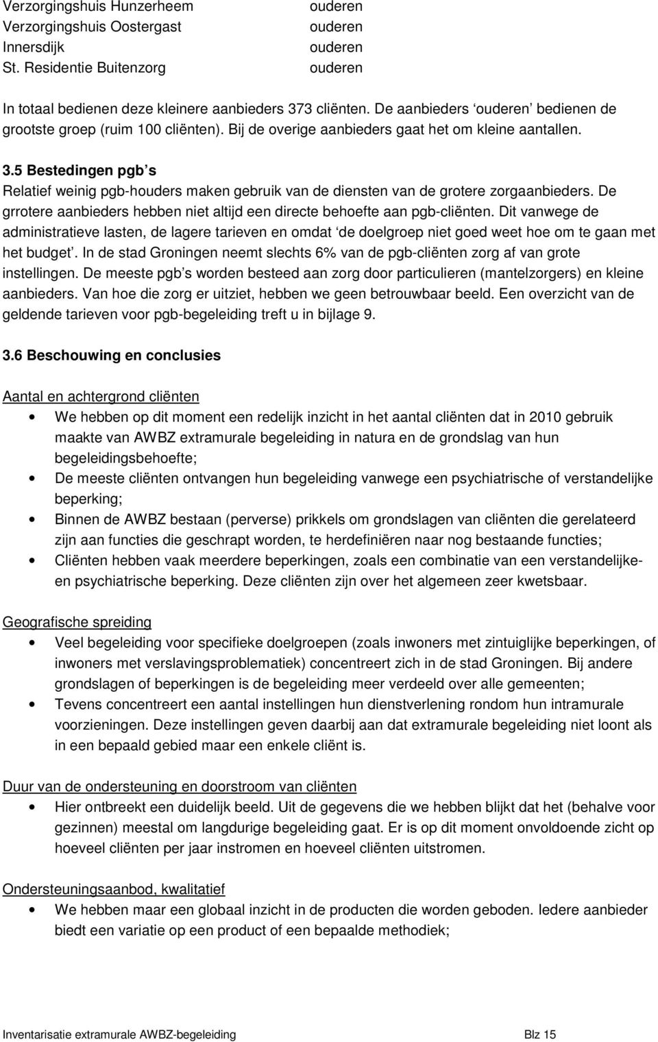 5 Bestedingen pgb s Relatief weinig pgb-houders maken gebruik van de diensten van de grotere zorgaanbieders. De grrotere aanbieders hebben niet altijd een directe behoefte aan pgb-cliënten.