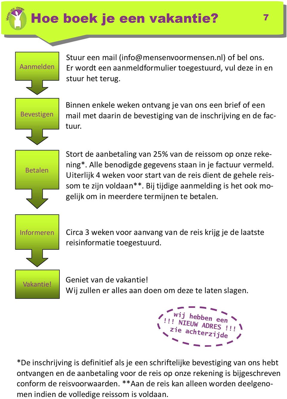 Betalen Stort de aanbetaling van 25% van de reissom op onze rekening*. Alle benodigde gegevens staan in je factuur vermeld.