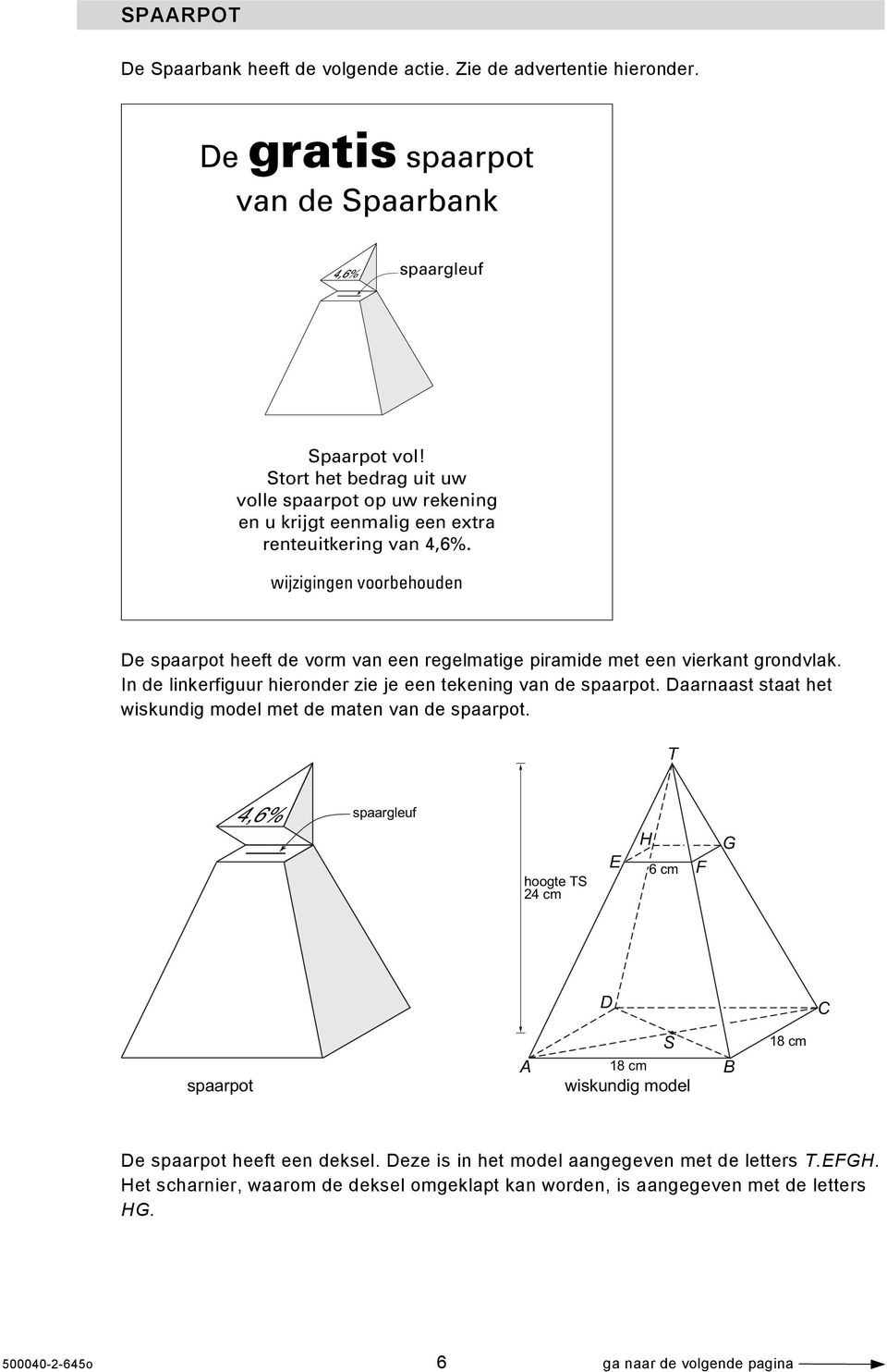 wijzigingen voorbehouden De spaarpot heeft de vorm van een regelmatige piramide met een vierkant grondvlak. In de linkerfiguur hieronder zie je een tekening van de spaarpot.