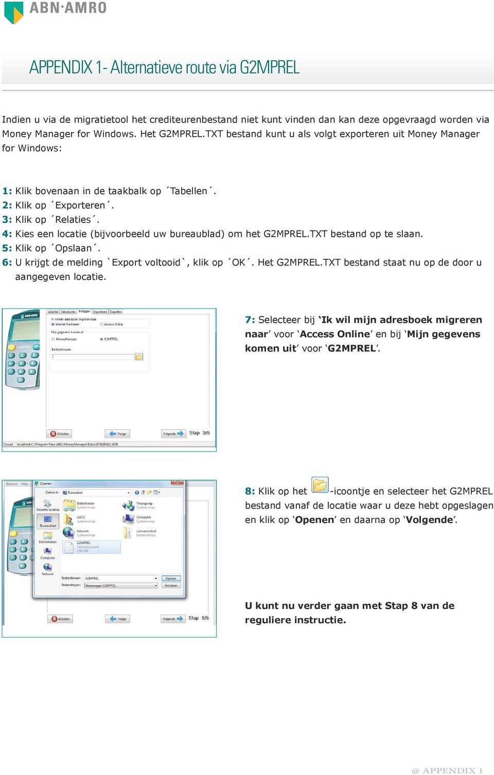 4: Kies een locatie (bijvoorbeeld uw bureaublad) om het G2MPREL.TXT bestand op te slaan. 5: Klik op Opslaan. 6: U krijgt de melding `Export voltooid`, klik op OK. Het G2MPREL.