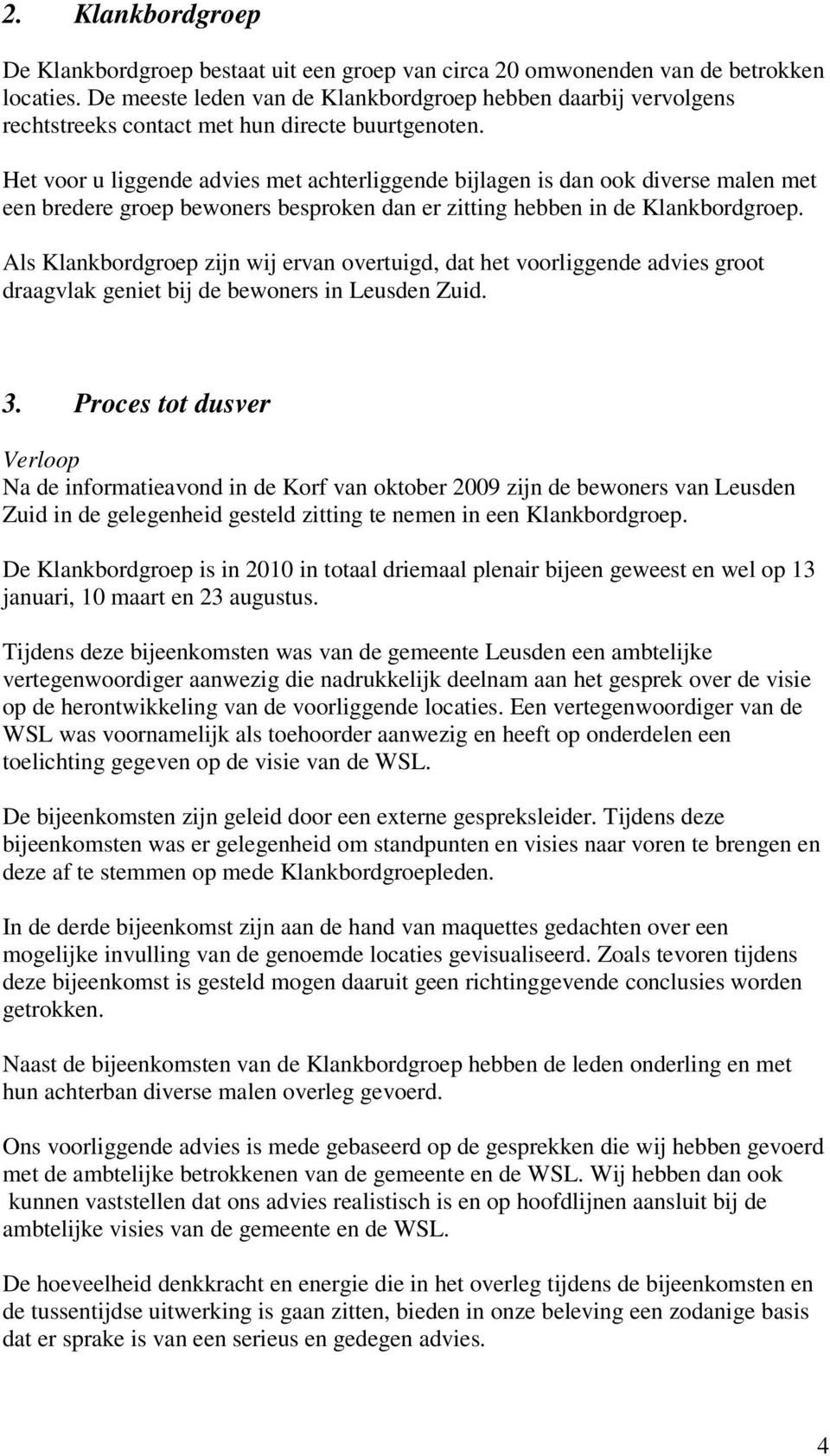 Het voor u liggende advies met achterliggende bijlagen is dan ook diverse malen met een bredere groep bewoners besproken dan er zitting hebben in de Klankbordgroep.