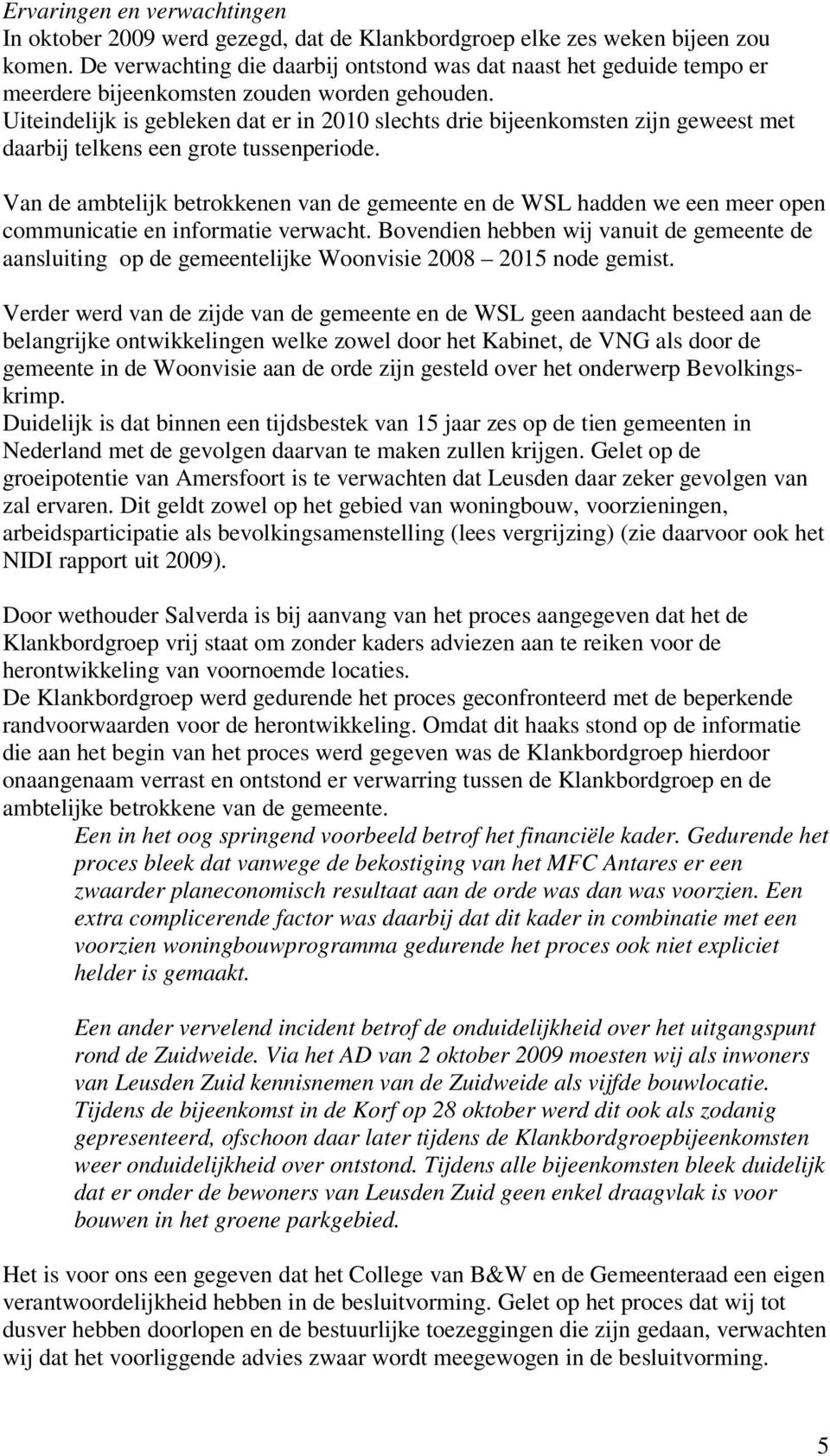 Uiteindelijk is gebleken dat er in 2010 slechts drie bijeenkomsten zijn geweest met daarbij telkens een grote tussenperiode.