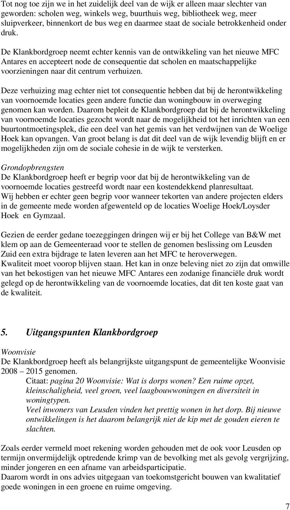 De Klankbordgroep neemt echter kennis van de ontwikkeling van het nieuwe MFC Antares en accepteert node de consequentie dat scholen en maatschappelijke voorzieningen naar dit centrum verhuizen.