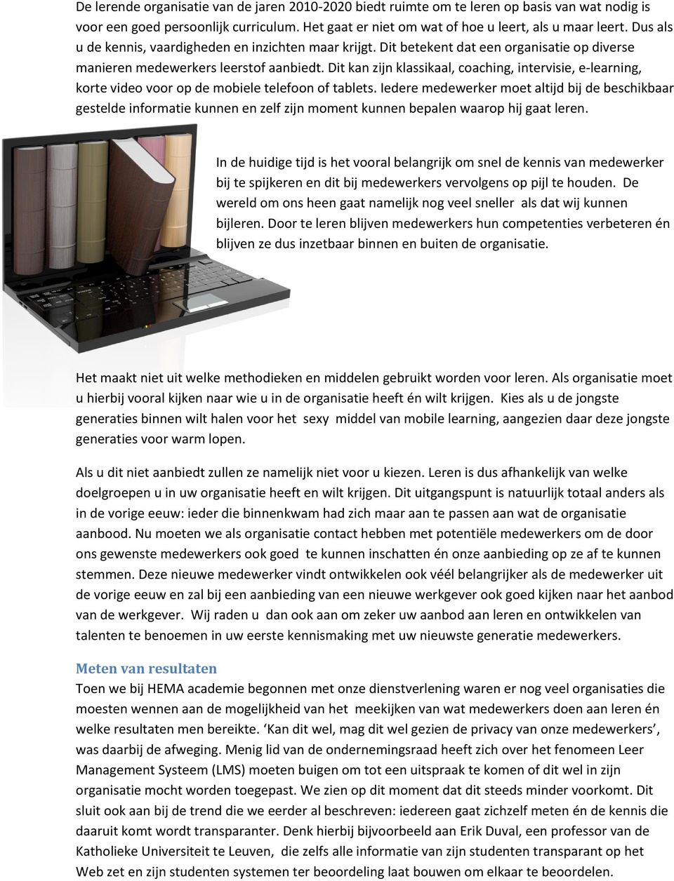 Dit kan zijn klassikaal, coaching, intervisie, e-learning, korte video voor op de mobiele telefoon of tablets.