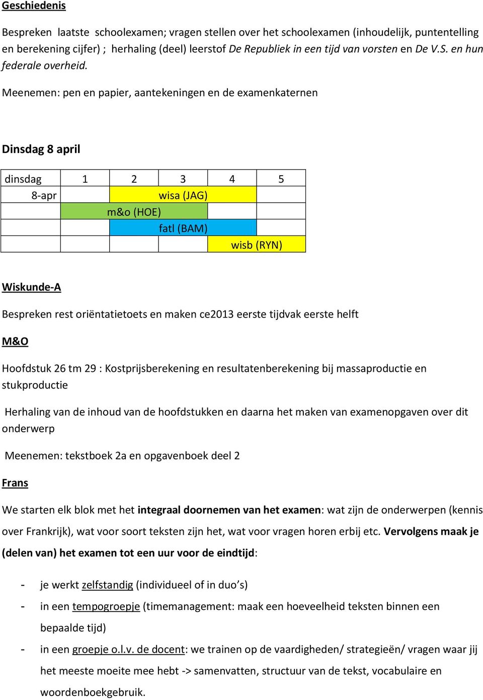 Meenemen: pen en papier, aantekeningen en de examenkaternen Dinsdag 8 april dinsdag 1 2 3 4 5 8-apr wisa (JAG) m&o (HOE) fatl (BAM) wisb (RYN) Wiskunde-A Bespreken rest oriëntatietoets en maken