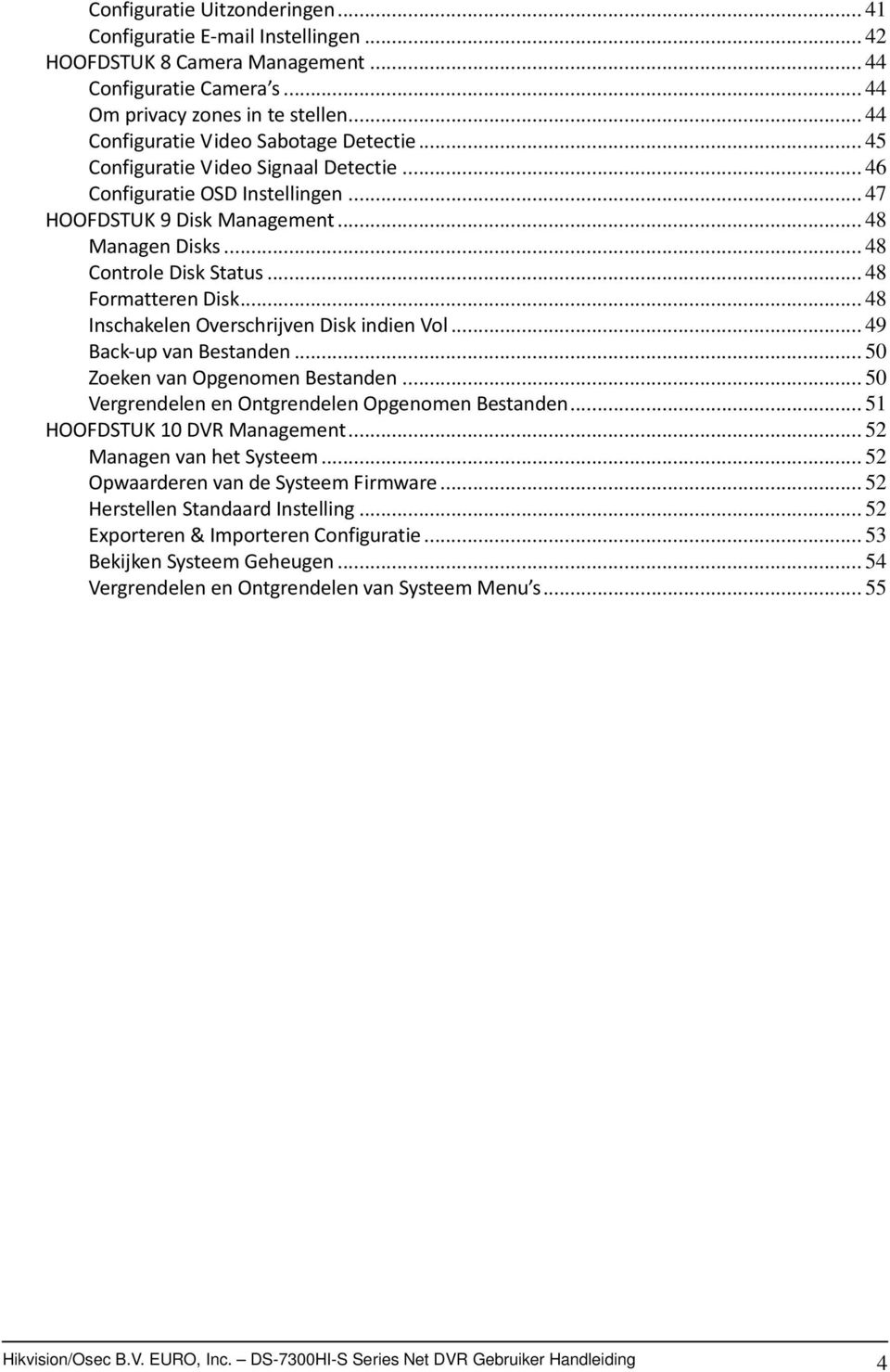 .. 48 Formatteren Disk... 48 Inschakelen Overschrijven Disk indien Vol... 49 Back up van Bestanden... 50 Zoeken van Opgenomen Bestanden... 50 Vergrendelen en Ontgrendelen Opgenomen Bestanden.