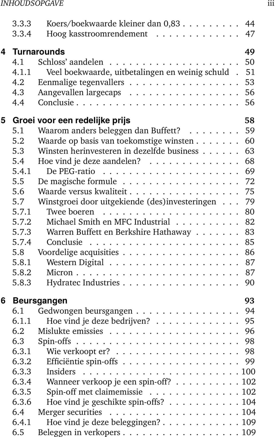 1 Waarom anders beleggen dan Buffett?........ 59 5.2 Waarde op basis van toekomstige winsten....... 60 5.3 Winsten herinvesteren in dezelfde business...... 63 5.4 Hoe vind je deze aandelen?.............. 68 5.