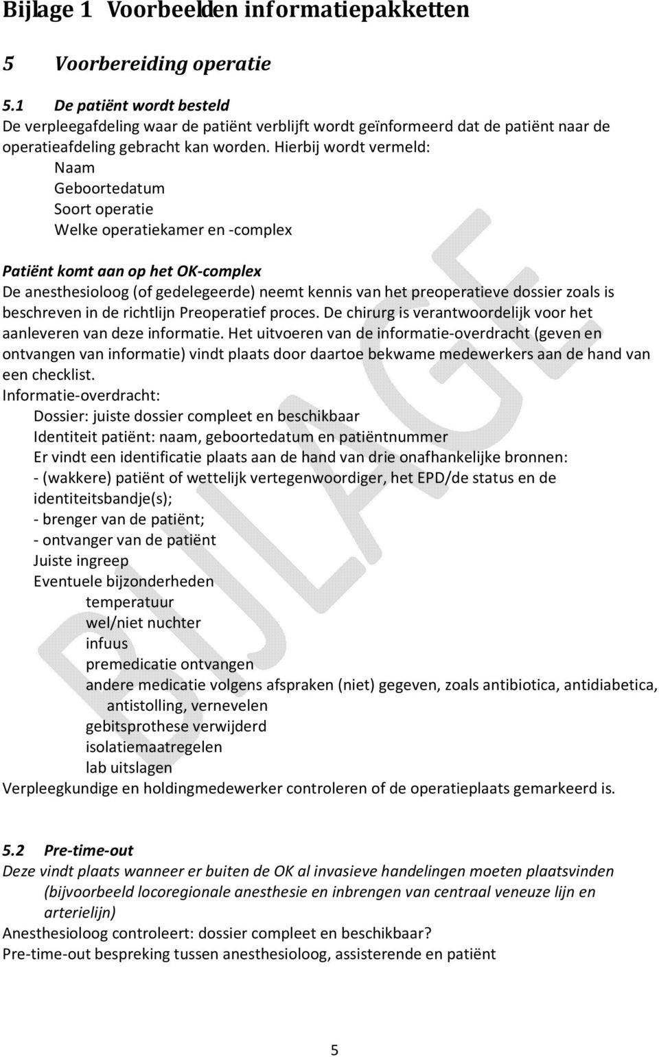 Hierbij wordt vermeld: Naam Geboortedatum Soort operatie Welke operatiekamer en -complex Patiënt komt aan op het OK-complex De anesthesioloog (of gedelegeerde) neemt kennis van het preoperatieve