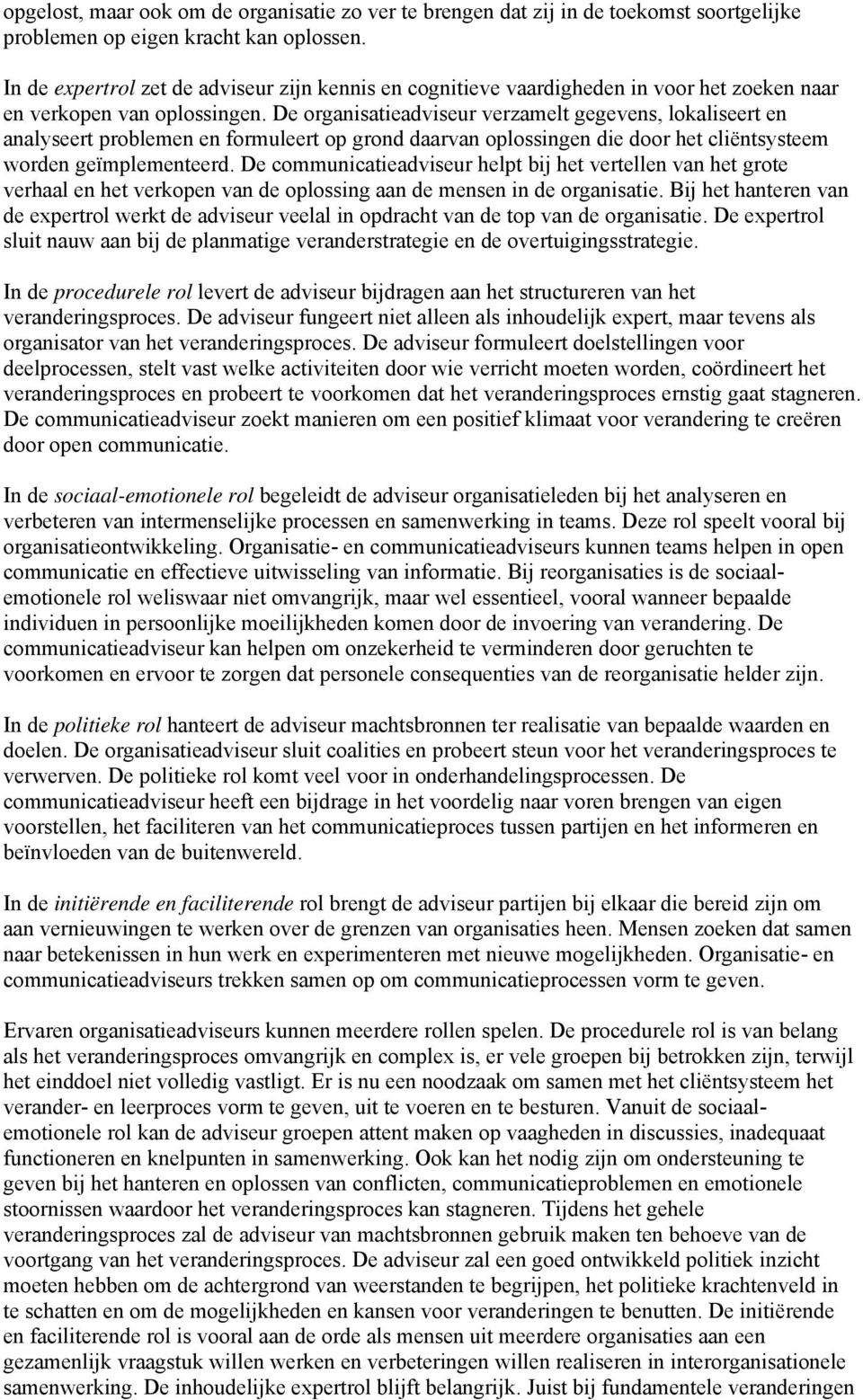 De organisatieadviseur verzamelt gegevens, lokaliseert en analyseert problemen en formuleert op grond daarvan oplossingen die door het cliëntsysteem worden geïmplementeerd.