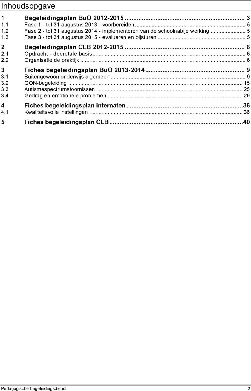 .. 5 2 Begeleidingsplan CLB 2012-2015... 6 2.1 Opdracht - decretale basis... 6 2.2 Organisatie de praktijk... 6 3 Fiches begeleidingsplan BuO 2013-2014... 9 3.