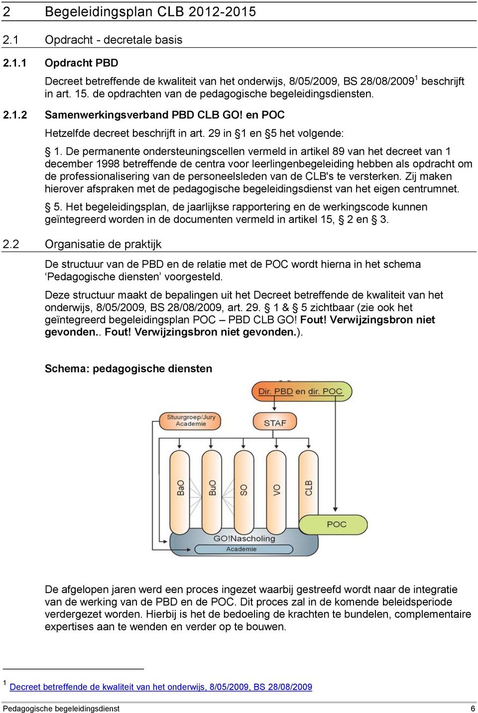 De permanente ondersteuningscellen vermeld in artikel 89 van het decreet van 1 december 1998 betreffende de centra voor leerlingenbegeleiding hebben als opdracht om de professionalisering van de