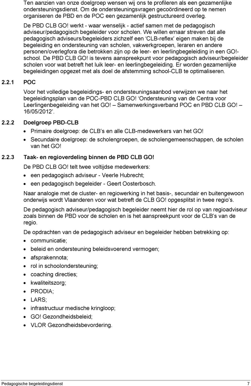 werkt - waar wenselijk - actief samen met de pedagogisch adviseur/pedagogisch begeleider voor scholen.