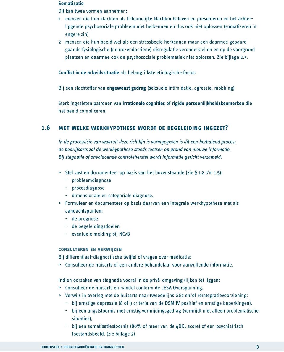 voorgrond plaatsen en daarmee ook de psychosociale problematiek niet oplossen. Zie bijlage 2.f. Conflict in de arbeidssituatie als belangrijkste etiologische factor.