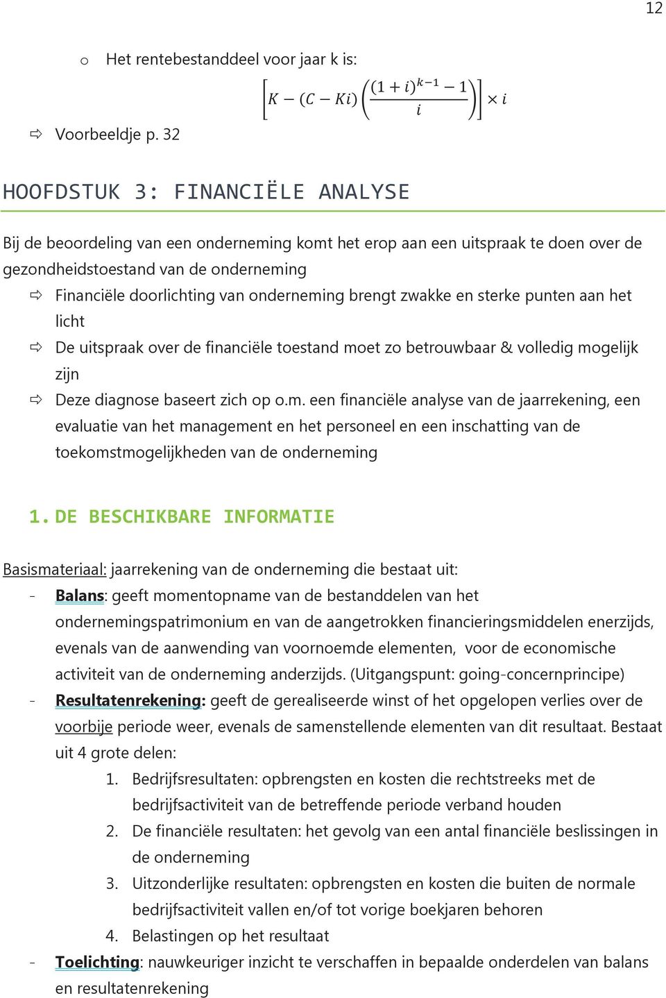 Financiële doorlichting van onderneming brengt zwakke en sterke punten aan het licht De uitspraak over de financiële toestand moet zo betrouwbaar & volledig mogelijk zijn Deze diagnose baseert zich