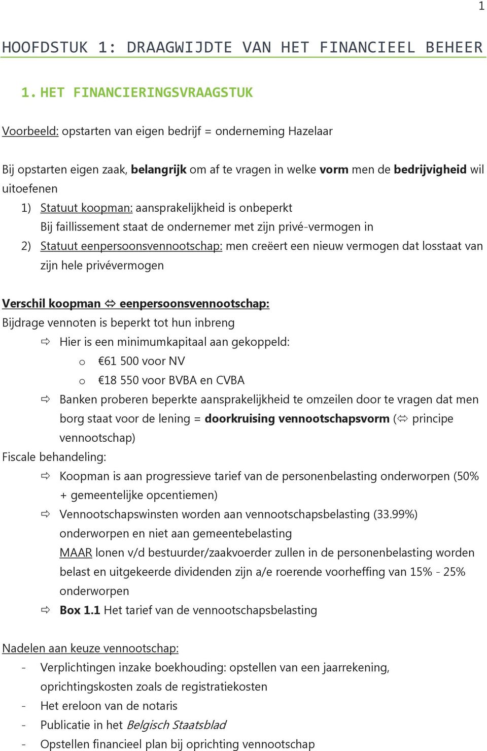 Statuut koopman: aansprakelijkheid is onbeperkt Bij faillissement staat de ondernemer met zijn privé-vermogen in 2) Statuut eenpersoonsvennootschap: men creëert een nieuw vermogen dat losstaat van