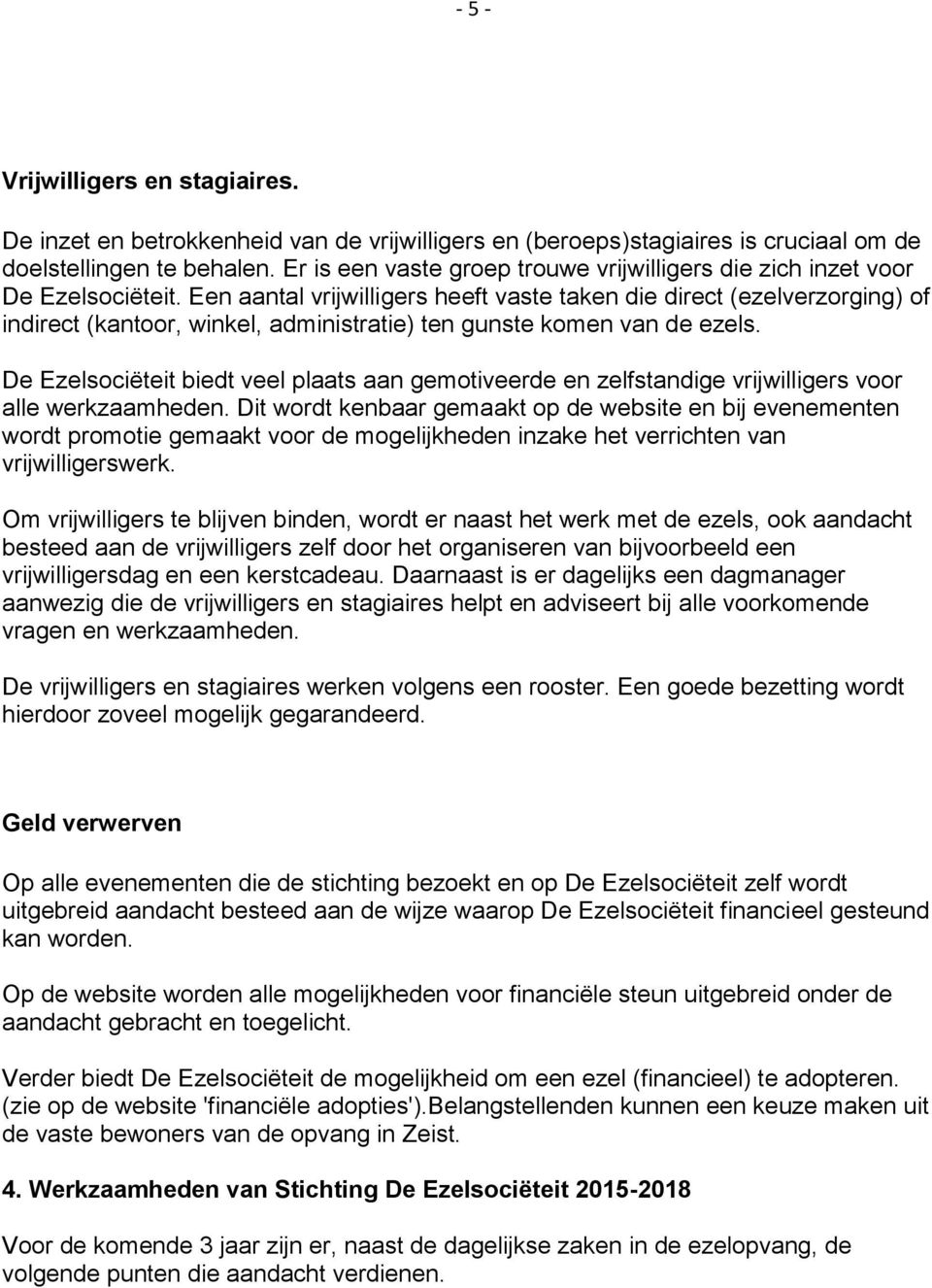 Een aantal vrijwilligers heeft vaste taken die direct (ezelverzorging) of indirect (kantoor, winkel, administratie) ten gunste komen van de ezels.