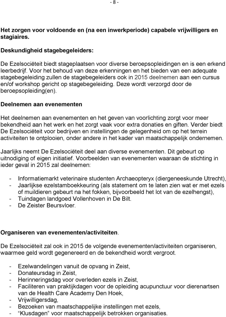 Voor het behoud van deze erkenningen en het bieden van een adequate stagebegeleiding zullen de stagebegeleiders ook in 2015 deelnemen aan een cursus en/of workshop gericht op stagebegeleiding.