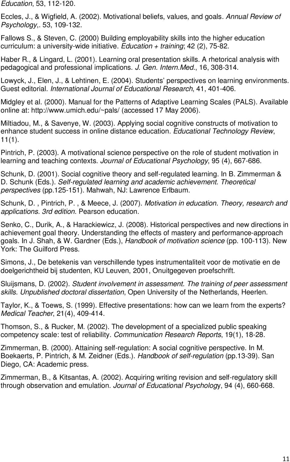 Learning oral presentation skills. A rhetorical analysis with pedagogical and professional implications. J. Gen. Intern.Med., 16, 308-314. Lowyck, J., Elen, J., & Lehtinen, E. (2004).