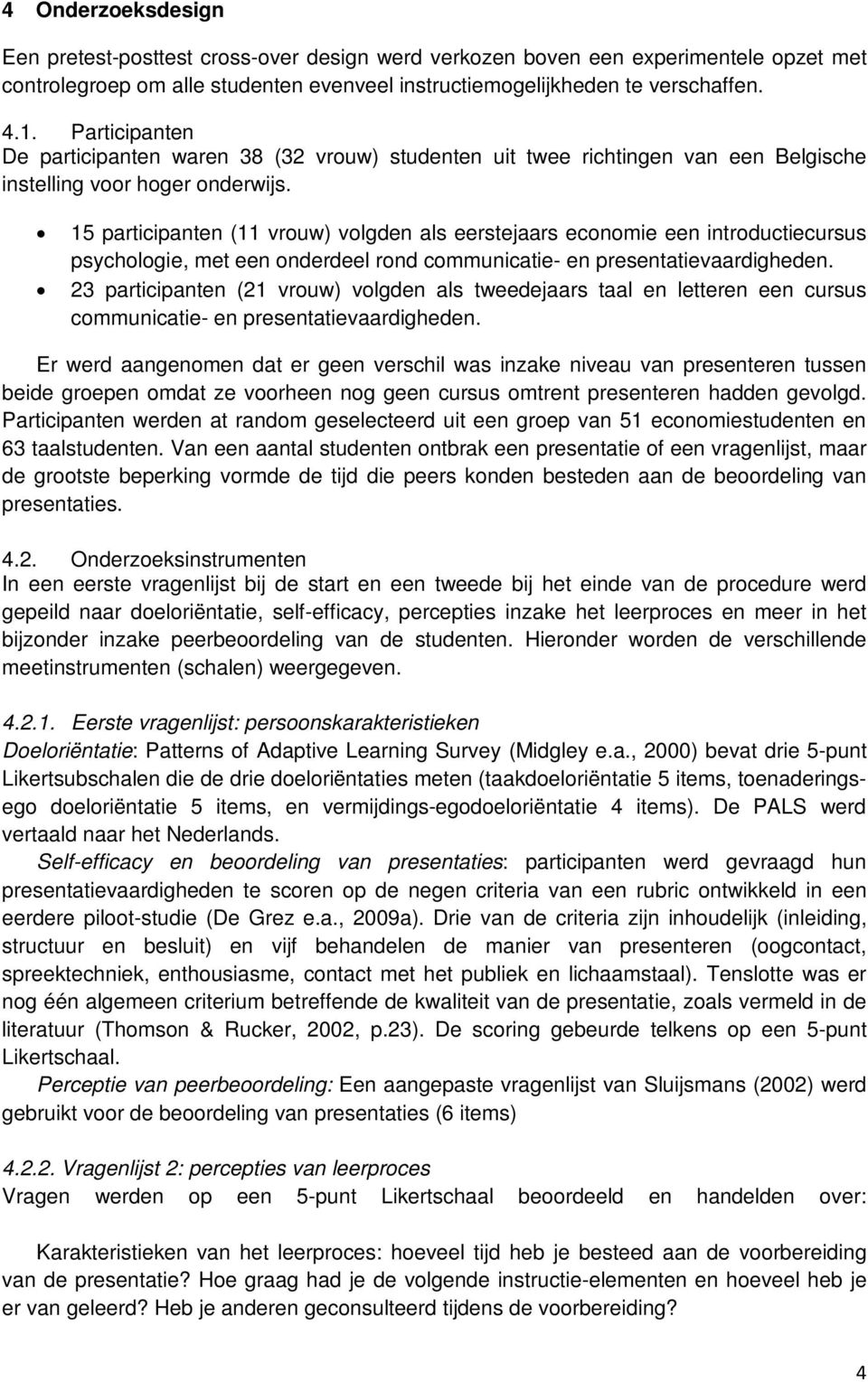 15 participanten (11 vrouw) volgden als eerstejaars economie een introductiecursus psychologie, met een onderdeel rond communicatie- en presentatievaardigheden.