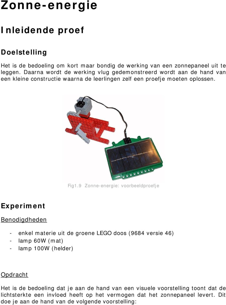 9 Zonne-energie: voorbeeldproefje Experiment Benodigdheden - enkel materie uit de groene LEGO doos (9684 versie 46) - lamp 60W (mat) - lamp 100W (helder) Opdracht