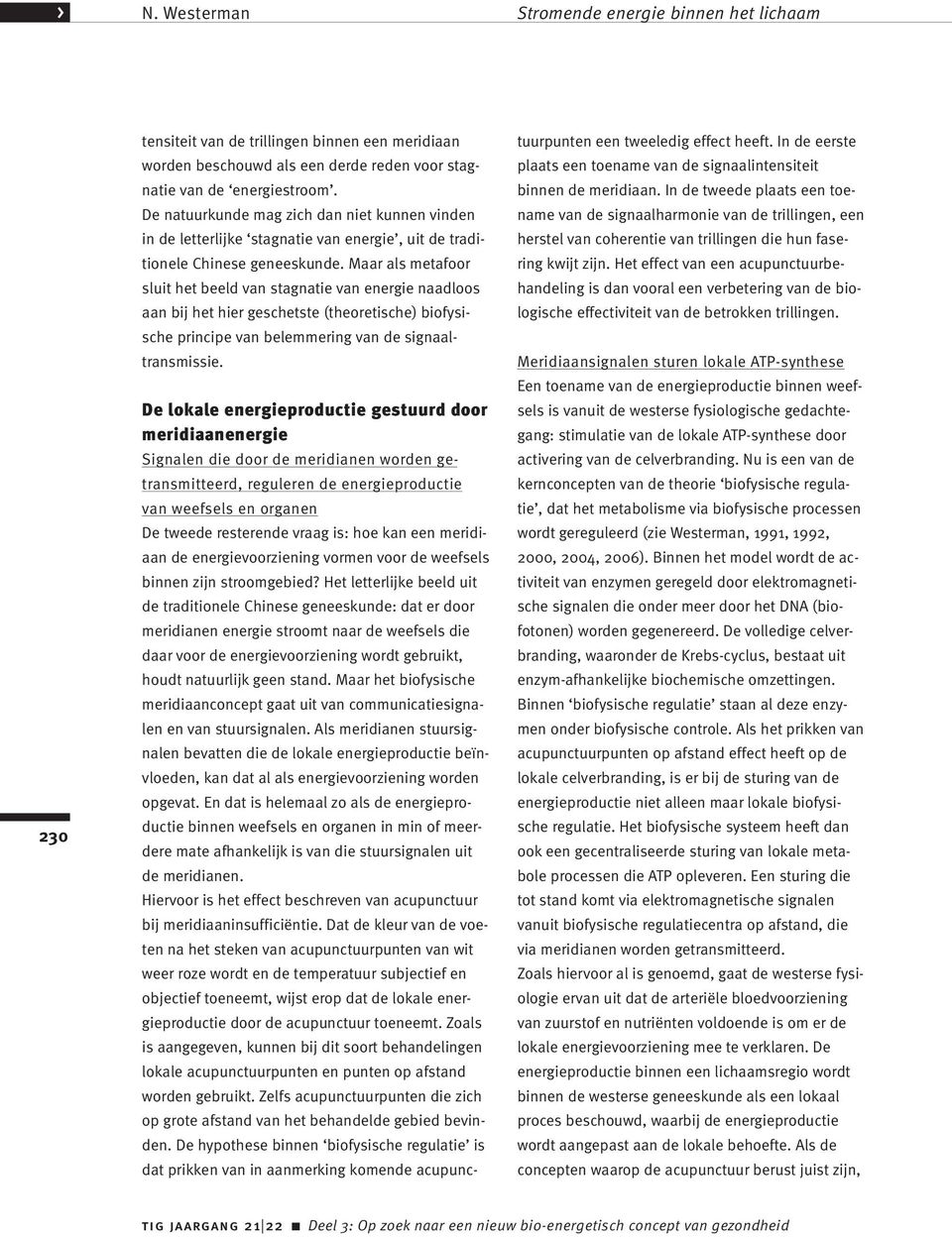 Maar als metafoor sluit het beeld van stagnatie van energie naadloos aan bij het hier geschetste (theoretische) biofysische principe van belemmering van de signaaltransmissie.