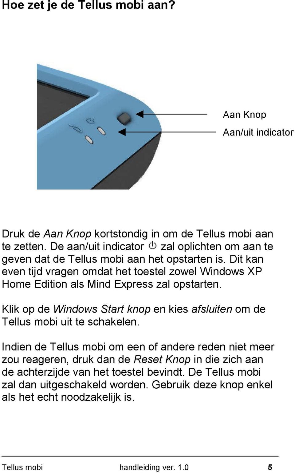 Dit kan even tijd vragen omdat het toestel zowel Windows XP Home Edition als Mind Express zal opstarten.