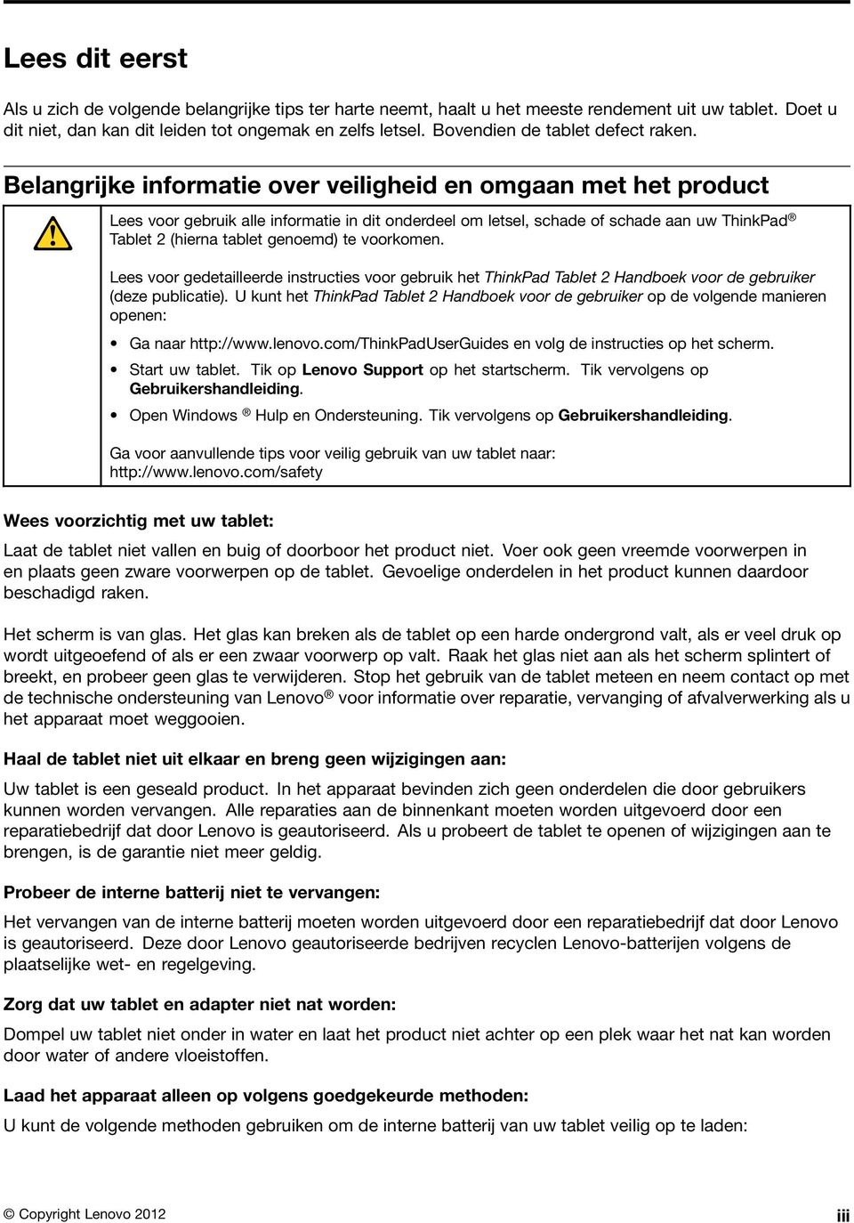 Belangrijke informatie over veiligheid en omgaan met het product Lees voor gebruik alle informatie in dit onderdeel om letsel, schade of schade aan uw ThinkPad Tablet 2 (hierna tablet genoemd) te