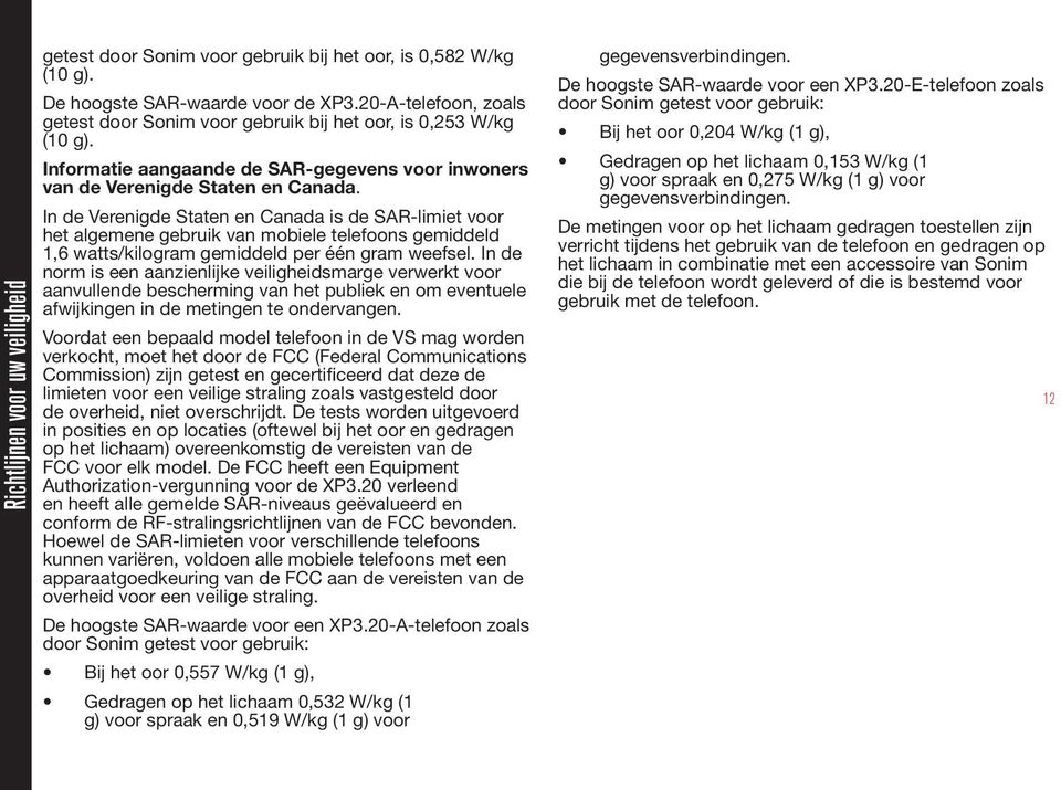 In de Verenigde Staten en Canada is de SAR-limiet voor het algemene gebruik van mobiele telefoons gemiddeld 1,6 watts/kilogram gemiddeld per één gram weefsel.