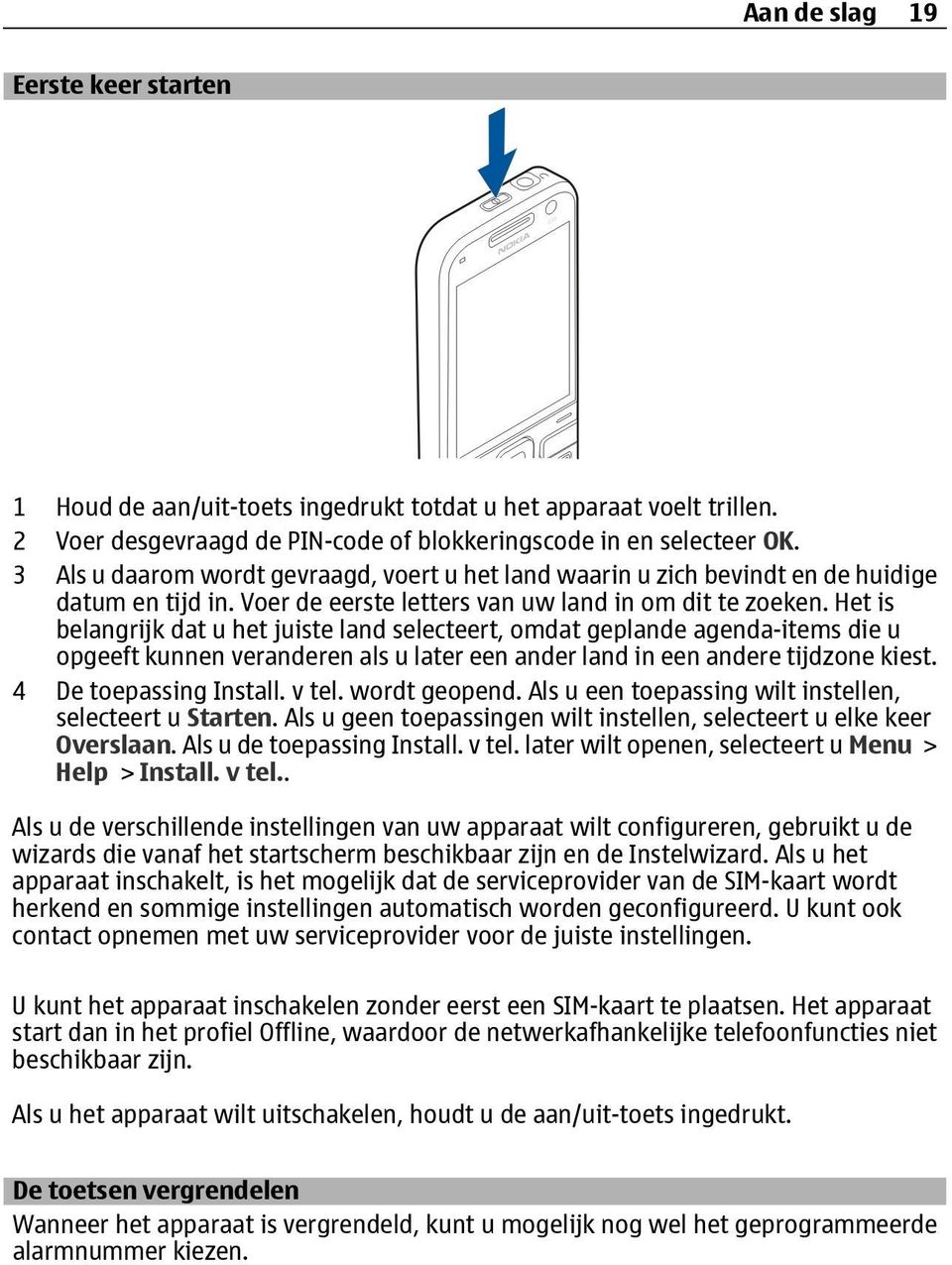 Het is belangrijk dat u het juiste land selecteert, omdat geplande agenda-items die u opgeeft kunnen veranderen als u later een ander land in een andere tijdzone kiest. 4 De toepassing Install. v tel.