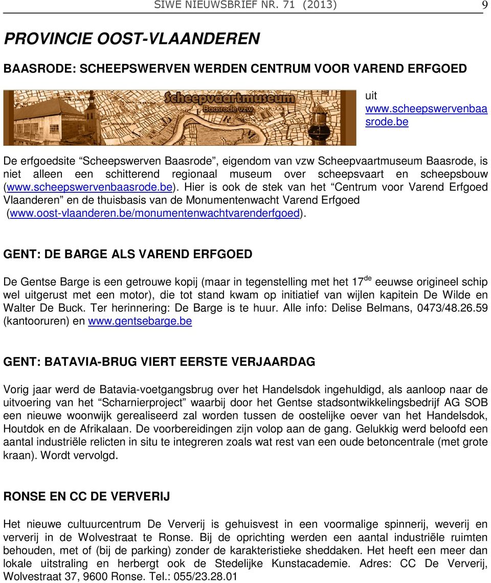Hier is ook de stek van het Centrum voor Varend Erfgoed Vlaanderen en de thuisbasis van de Monumentenwacht Varend Erfgoed (www.oost-vlaanderen.be/monumentenwachtvarenderfgoed).