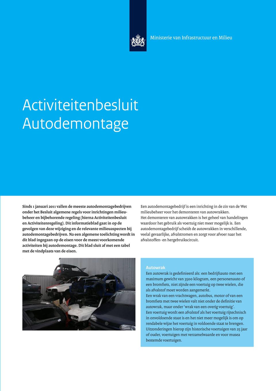 Na een algemene toelichting wordt in dit blad ingegaan op de eisen voor de meest voorkomende activiteiten bij autodemontage. Dit blad sluit af met een tabel met de vindplaats van de eisen.