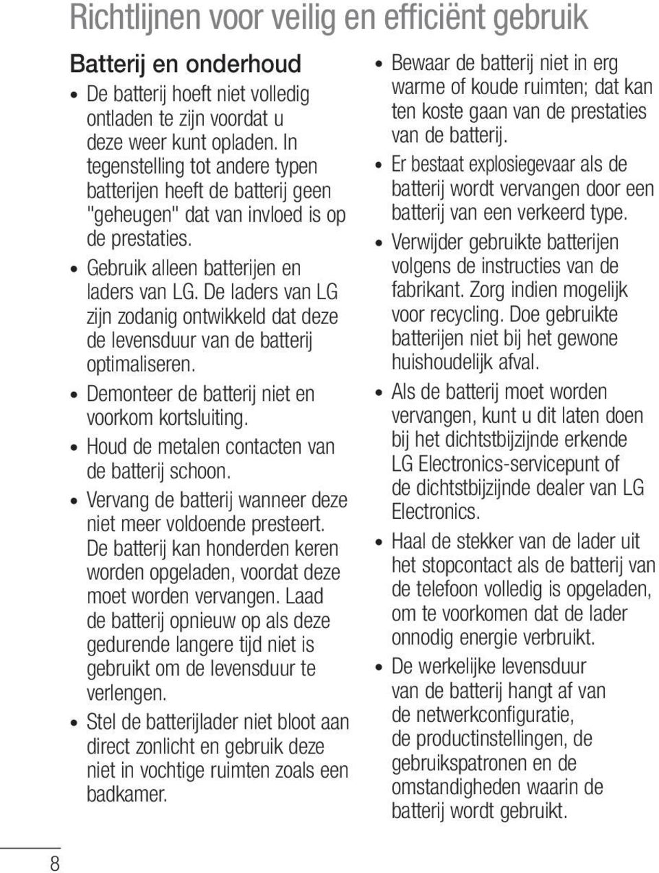 De laders van LG zijn zodanig ontwikkeld dat deze de levensduur van de batterij optimaliseren. Demonteer de batterij niet en voorkom kortsluiting. Houd de metalen contacten van de batterij schoon.