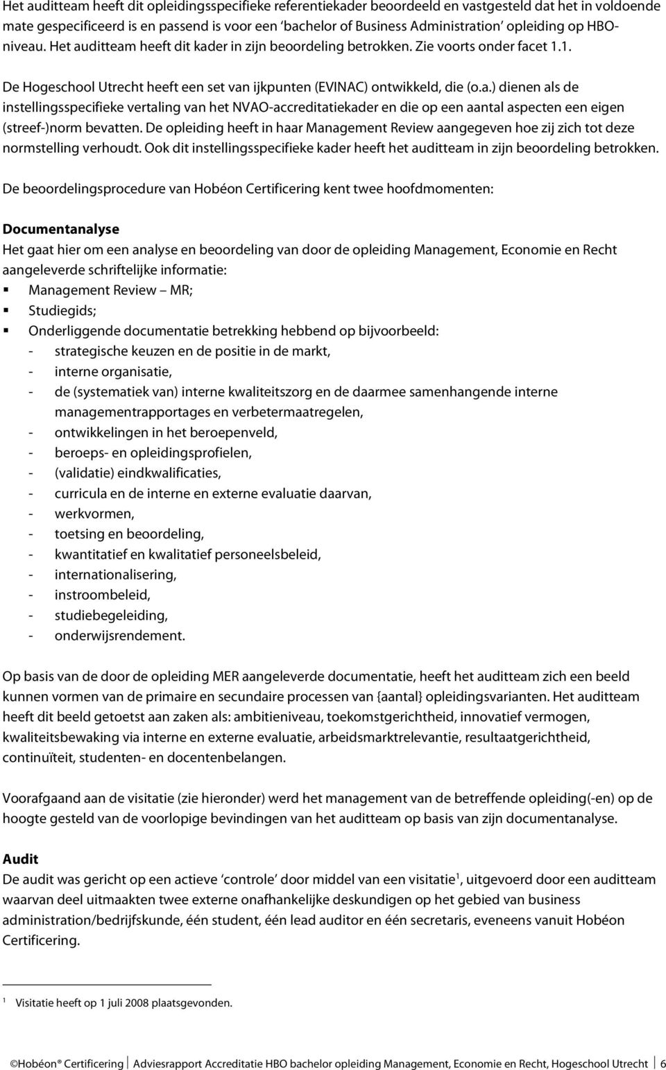 De opleiding heeft in haar Management Review aangegeven hoe zij zich tot deze normstelling verhoudt. Ook dit instellingsspecifieke kader heeft het auditteam in zijn beoordeling betrokken.